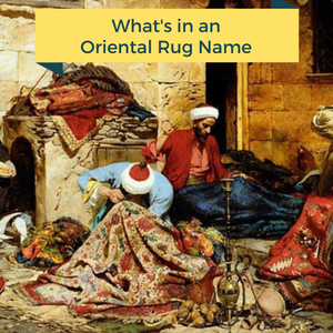 What's In an Oriental Rug Name?