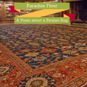 Paradise Floor-A Poem about a Persian Rug