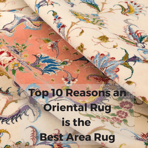 Top 10 Reasons an Oriental Rug is the Best Area Rug